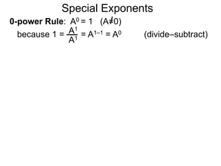 0-power Rule: A0 = 1 (A=0)
Special Exponents
because 1 = = A1–1 = A0
A1
A1
(divide–subtract)
 