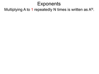Exponents
Multiplying A to 1 repeatedly N times is written as AN.
 