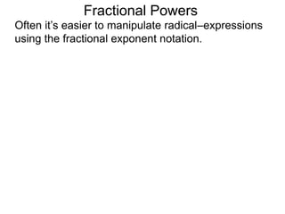 Fractional Powers
Often it’s easier to manipulate radical–expressions
using the fractional exponent notation.
 