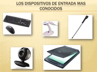 Los dispositivos de entrada mas conocidos