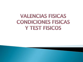 VALENCIAS FISICASCONDICIONES FISICASY TEST FISICOS  