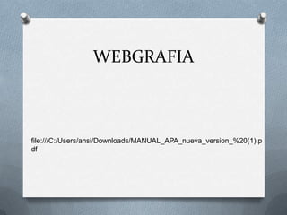 WEBGRAFIA
file:///C:/Users/ansi/Downloads/MANUAL_APA_nueva_version_%20(1).p
df
 