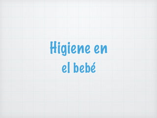 Higiene en
el bebé
 