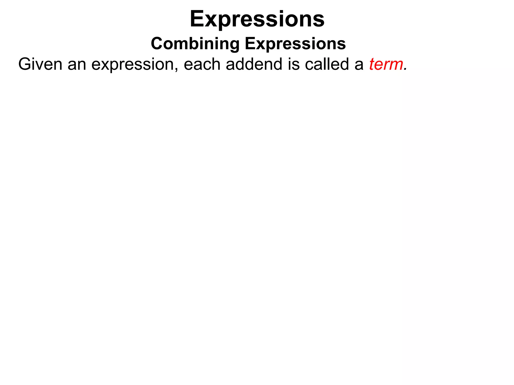 Expressions
Combining Expressions
Given an expression, each addend is called a term.
 