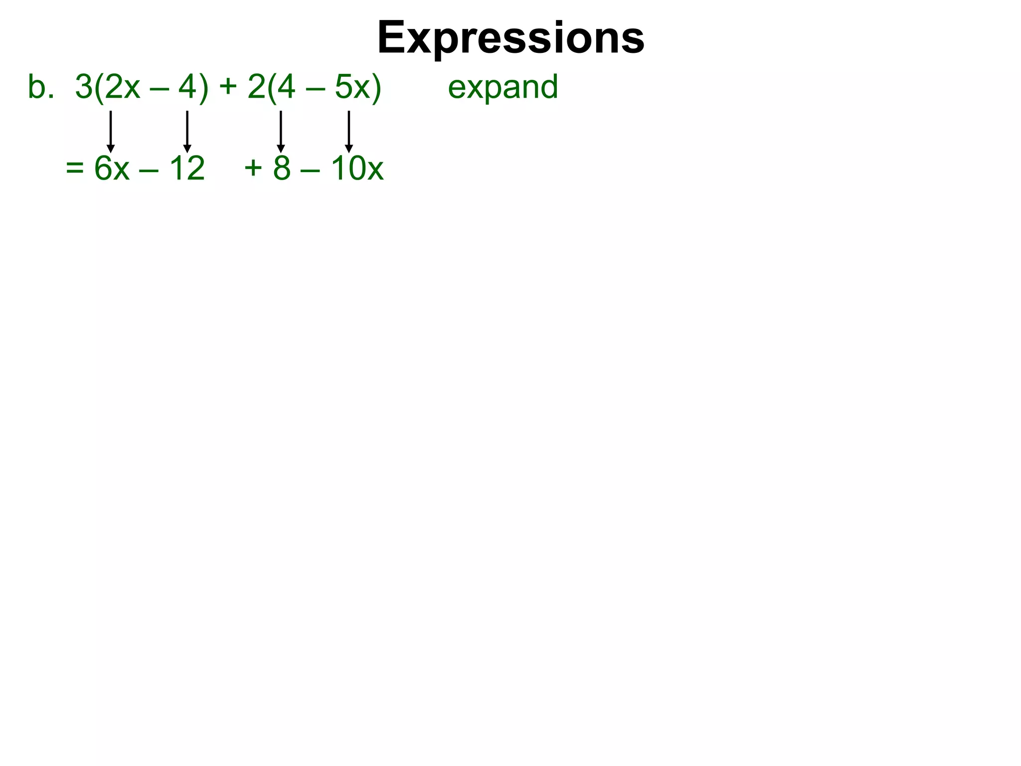 b. 3(2x – 4) + 2(4 – 5x) expand
= 6x – 12 + 8 – 10x
Expressions
 