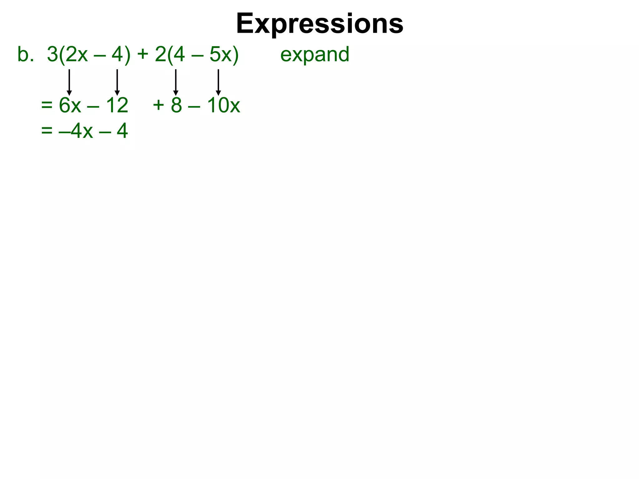 b. 3(2x – 4) + 2(4 – 5x) expand
= 6x – 12 + 8 – 10x
= –4x – 4
Expressions
 