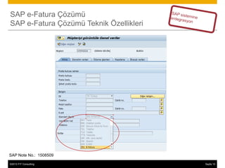 SAP e-Fatura Çözümü
SAP e-Fatura Çözümü Teknik Özellikleri




SAP Note No.: 1508509

©2013 FIT Consulting
© 2013 SAP AG or an SAP affiliate company. All rights reserved.   Sayfa 15
                                                                        19
 