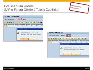SAP e-Fatura Çözümü
SAP e-Fatura Çözümü Teknik Özellikleri




©2013 FIT Consulting
© 2013 SAP AG or an SAP affiliate company. All rights reserved.   Sayfa 16
                                                                        22
 