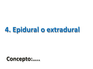 4. Epidural o extradural
Concepto:…..
 