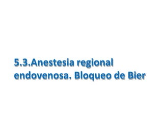 5.3.Anestesia regional
endovenosa. Bloqueo de Bier
 