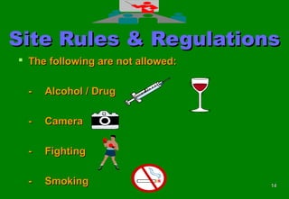 1414
Site Rules & RegulationsSite Rules & Regulations
 The following are not allowed:The following are not allowed:
-- Alcohol / DrugAlcohol / Drug
-- CameraCamera
-- FightingFighting
-- SmokingSmoking
 