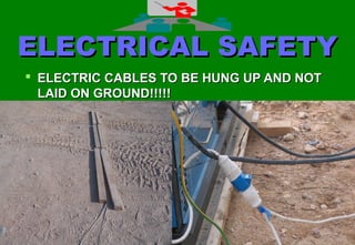 3535
ELECTRICAL SAFETYELECTRICAL SAFETY
 ELECTRIC CABLES TO BE HUNG UP AND NOTELECTRIC CABLES TO BE HUNG UP AND NOT
LAID ON GROUND!!!!!LAID ON GROUND!!!!!
 
