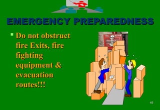 4545
EMERGENCY PREPAREDNESSEMERGENCY PREPAREDNESS
 Do not obstructDo not obstruct
fire Exits, firefire Exits, fire
fightingfighting
equipment &equipment &
evacuationevacuation
routes!!!routes!!!
 