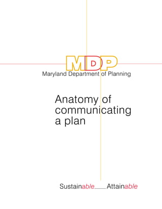 Anatomy of
communicating
a plan
Maryland Department of Planning
Sustainable Attainable
 
