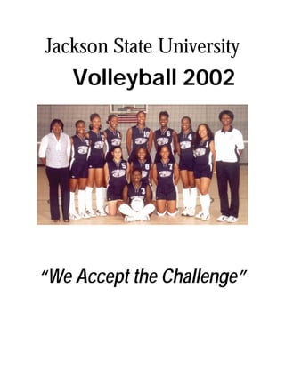 Jackson State University
Volleyball 2002
“We Accept the Challenge”
 
