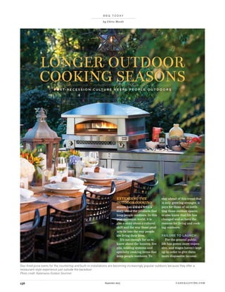 CASUALLIVING.COMSeptember 2015158
EXTENDING THE
OUTDOOR COOKING
season has always been a
story about the products that
keep people outdoors. In this
post-recession world, it is
also a story about a cultural
shift and the way those prod-
ucts tie into the way people
are living their lives.
It’s not enough for us to
know about the heaters, fire
pits, misting systems and
specialty cooking items that
keep people outdoors. To
stay ahead of this trend that
is only growing stronger, it
pays for those of us outfit-
ting those outdoor spaces
to also know that life has
changed and so have the
reasons for living and cook-
ing outdoors.
FAILURE TO LAUNCH
For the general public,
life has gotten more expen-
sive, and wages haven’t kept
up in order to give them
more disposable income.
B B Q T O D AY
by Chris Mordi
Gas-fired pizza ovens for the countertop and built-in installations are becoming increasingly popular outdoors because they offer a
restaurant-style experience just outside the backdoor.
Photo credit: Kalamazoo Outdoor Gourmet
LONGER OUTDOOR
COOKING SEASONS
P O S T- R E C E S S I O N C U LT U R E K E E P S P E O P L E O U T D O O R S
 