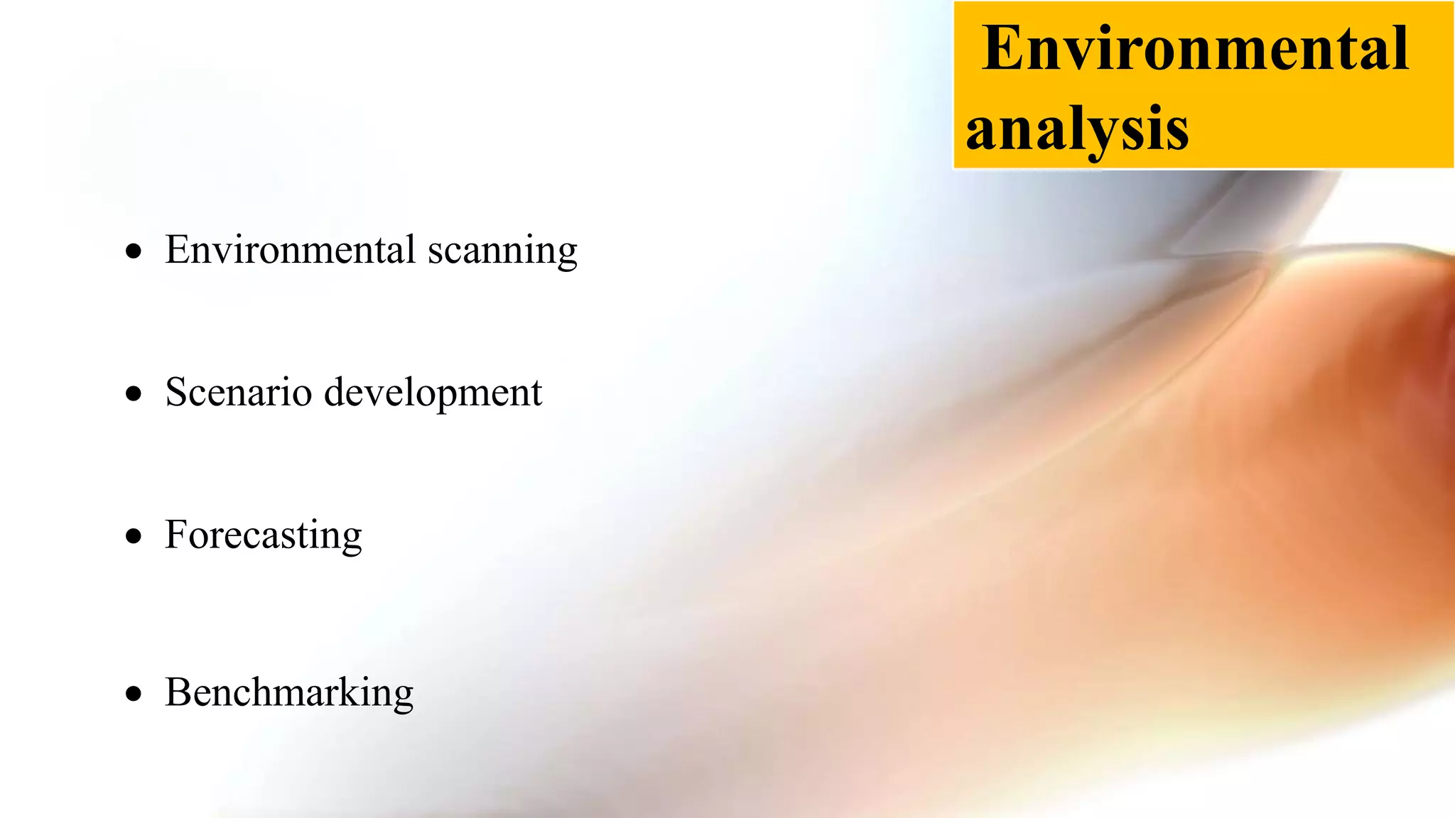  Environmental scanning
 Scenario development
 Forecasting
 Benchmarking
Environmental
analysis
 