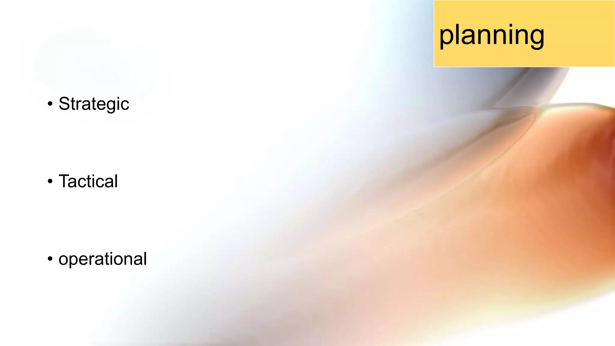 • Strategic
• Tactical
• operational
planning
 