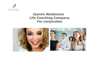 Jasmin Waldmann
Life Coaching Company
For corporates
 