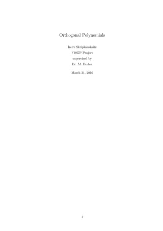 Orthogonal Polynomials
Indre Skripkauskaite
F10GP Project
supervised by
Dr. M. Dreher
March 31, 2016
1
 