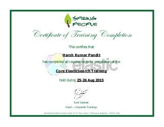 This certifies that
Sunil Sultania
Head — Corporate Trainings
SpringPeople Software Private Limited, 671, 9th
Main, Sector 7, HSR Layout, Bangalore – 560 102, India
Certificate of Training Completion
Harsh Kumar Pandit
has completed all requirements for completion of the
Core Elasticsearch Training
held during 25-26 Aug 2015
 