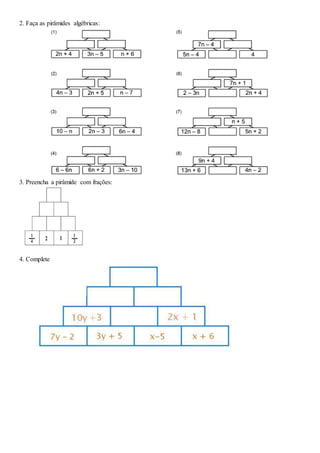 2. Faça as pirâmides algébricas:
3. Preencha a pirâmide com frações:
4. Complete
