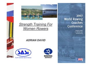 1
Strength Training For
Women Rowers
ADRIAN DAVID
 