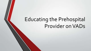 Educating the Prehospital
Provider onVADs
 