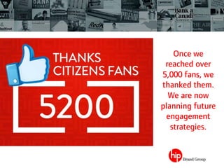 Once we
reached over
5,000 fans, we
thanked them.
We are now
planning future
engagement
strategies.
 