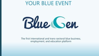 YOUR BLUE EVENT
The first international and trans-sectoral blue business,
employment, and education platform
 
