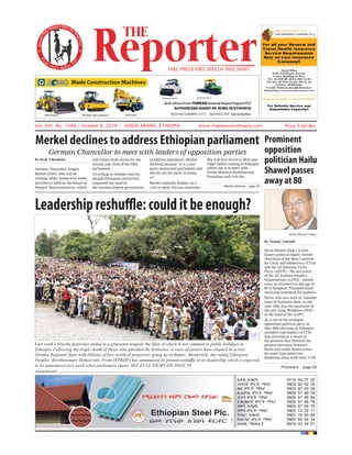 The Reporter, Saturday, October 8, 2016
Vol. XXI No. 1048 |1
Vol. XXI No. 1048 | October 8, 2016 | ADDIS ABABA, ETHIOPIA www.thereporterethiopia.com Price 5.00 Birr
Advertisment
Leadershipreshuffle:coulditbeenough?
By Bruh Yihunbelay
German Chancellor Angela
Merkel (PhD), who will be
visiting Addis Ababa next week,
declined to address the House of
Peoples’ Representatives, which
will return from recess for the
second year term of the fifth
parliament.
According to reliable sources,
though Ethiopian authorities
requested the head of
the German federal government
to address legislators, Merkel
declined because “it is a one-
party-dominated parliament and
did not see the point in doing
so”.
Merkel embarks Sunday on a
visit to three African countries.
She will first travel to Mali and
Niger before coming to Ethiopia
where she is to meet with
Prime Minister Hailemariam
Dessalegn and visit the
Merkel declines to address Ethiopian parliament
Merkel declines... page 34
Last week’s Irrecha festivities ended in a gruesome tragedy the likes of which is not common to public holidays in
Ethiopia. Following the tragic death of those who attended the festivities, a wave of protest have erupted in across
By Neamin Ashenafi
Hailu Shawel (Eng.), a well-
known political figure, former
chairman of the then Coalition
for Unity and Democracy (CUD)
and the All Ethiopia Unity
Party (AEUP) – the successor
of the All Amhara People’s
Organization (AAPO) – passed
away on October 6 at the age of
80 in Bangkok, Thailand while
receiving treatment for diabetes.
Hailu, who was born in Ankober
town of Northern Shoa, in the
year 1936, was the successor of
the late Asrat Woldeyes (Prof.)
as the head of the AAPO.
As a one of the strongest
opposition political party in
May 2005 elections in Ethiopia,
members and leaders of CUD
was arrested as a result of
the protests that followed the
general elections; however,
Hailu was under house arrest
for some time before his
detention along with other CUD
Prominent
opposition
politician Hailu
Shawel passes
away at 80
Prominent... page 29
Hailu Shawel (Eng.)
German Chancellor to meet with leaders of opposition parties
 
