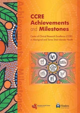 CCRE
Achievements
and Milestones
Centre of Clinical Research Excellence (CCRE)
in Aboriginal and Torres Strait Islander Health
 
