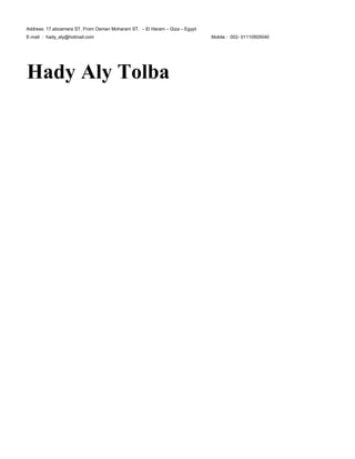 Hady Aly Tolba
Address: 17.aboamera ST. From Osman Moharam ST. – El Haram – Giza – Egypt
E-mail : hady_aly@hotmail.com Mobile : 002- 01110505040
 