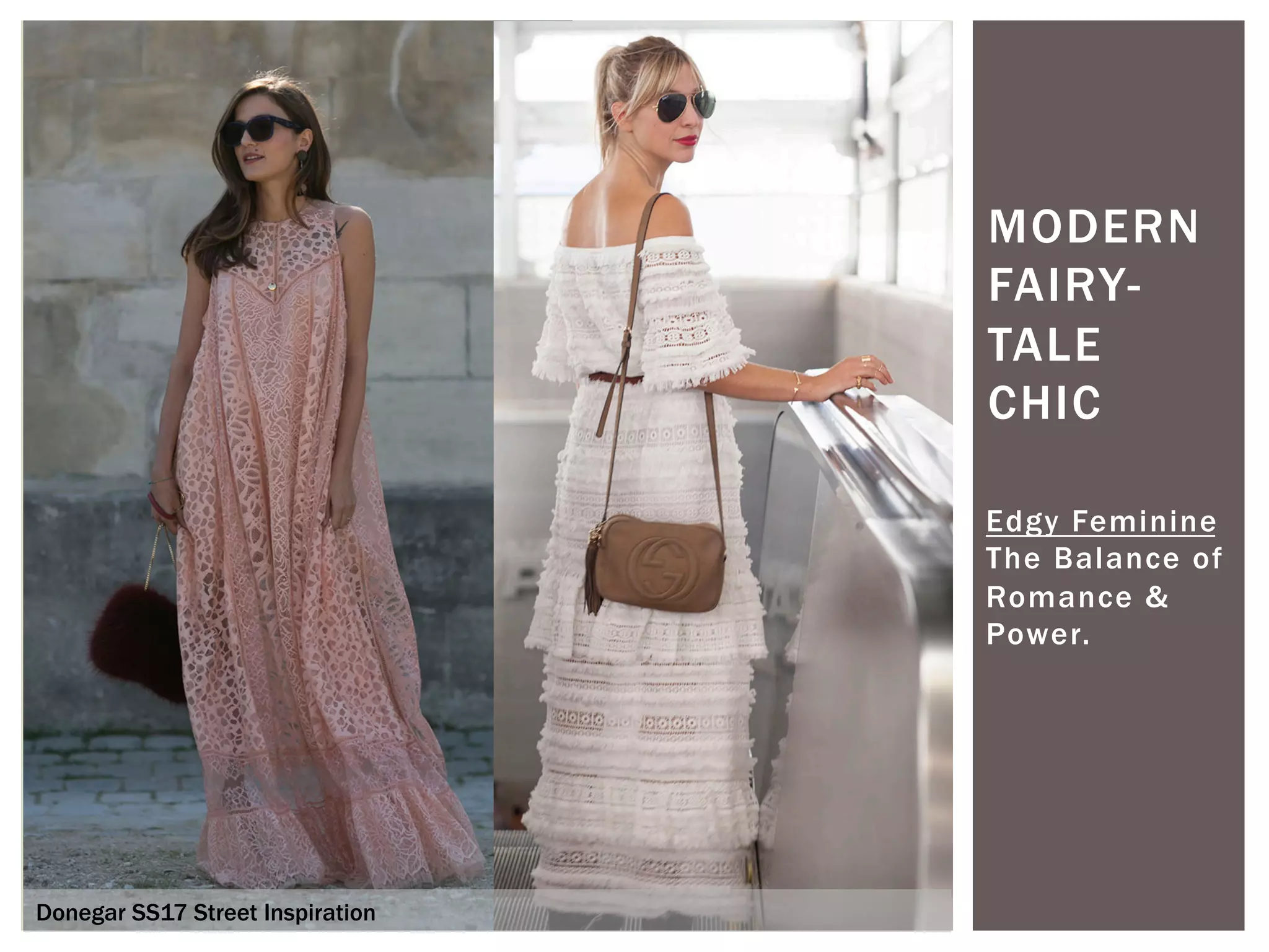 MODERN
FAIRY-
TALE
CHIC
Edgy Feminine
The Balance of
Romance &
Power.
Donegar SS17 Street Inspiration