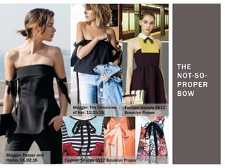 THE
NOT-SO-
PROPER
BOW
Blogger: Harper and
Harley. 01.02.16
Blogger: The Chronicles
of Her. 12.25.15
Fashion Snoops SS17
Brooklyn Proper
Fashion Snoops SS17 Brooklyn Proper