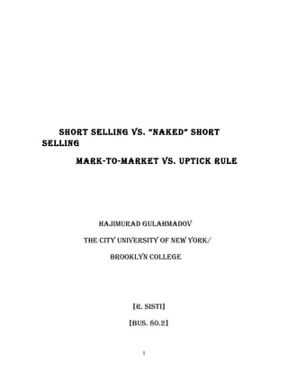 Short Selling vS. “naked” Short
Selling
Mark-to-Market vS. Uptick rUle
hajiMUrad gUlahMadov
the city UniverSity of new york/
Brooklyn college
[r. SiSti]
[BUS. 80.2]
1
 