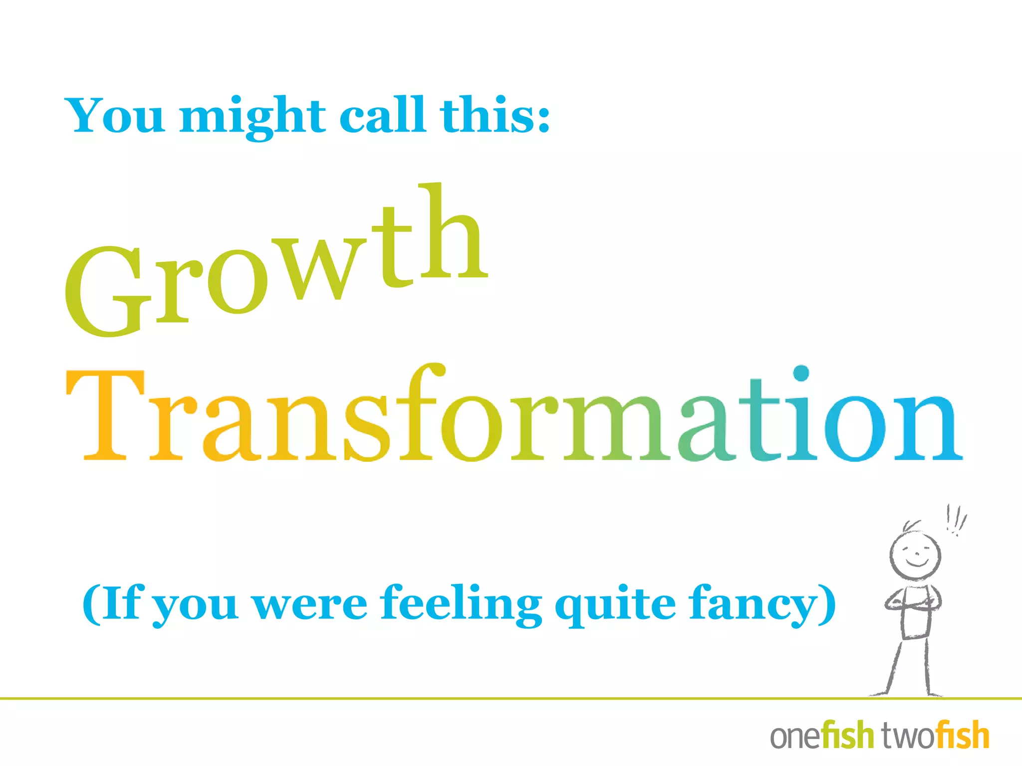 You might call this:
(If you were feeling quite fancy)
Growth
 