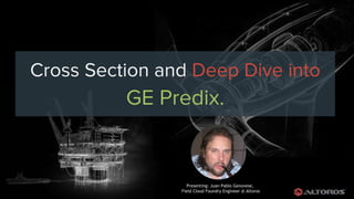 @eljuanchosf
Presenting: Juan Pablo Genovese,
Field Cloud Foundry Engineer @ Altoros
Cross Section and Deep Dive into
GE Predix.
 