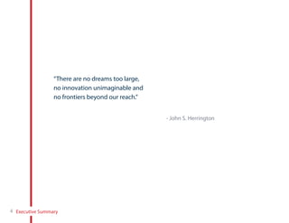 4 Section
“There are no dreams too large,
no innovation unimaginable and
no frontiers beyond our reach.”
- John S. Herrington
Executive Summary4
 