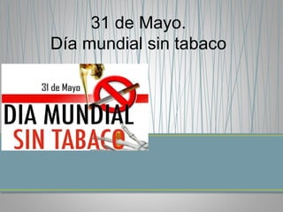 31 de Mayo.
Día mundial sin tabaco
 