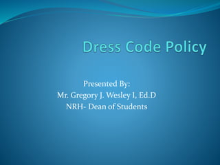 Presented By:
Mr. Gregory J. Wesley I, Ed.D
NRH- Dean of Students
 