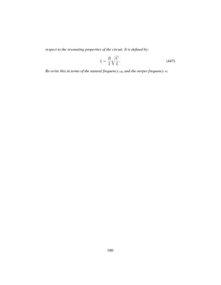 respect to the resonating properties of the circuit. It is deﬁned by:
ξ =
R
2
™
C
L
. (447)
Re-write this in terms of the natural frequency ω0 and the nerper frequency α.
180
 