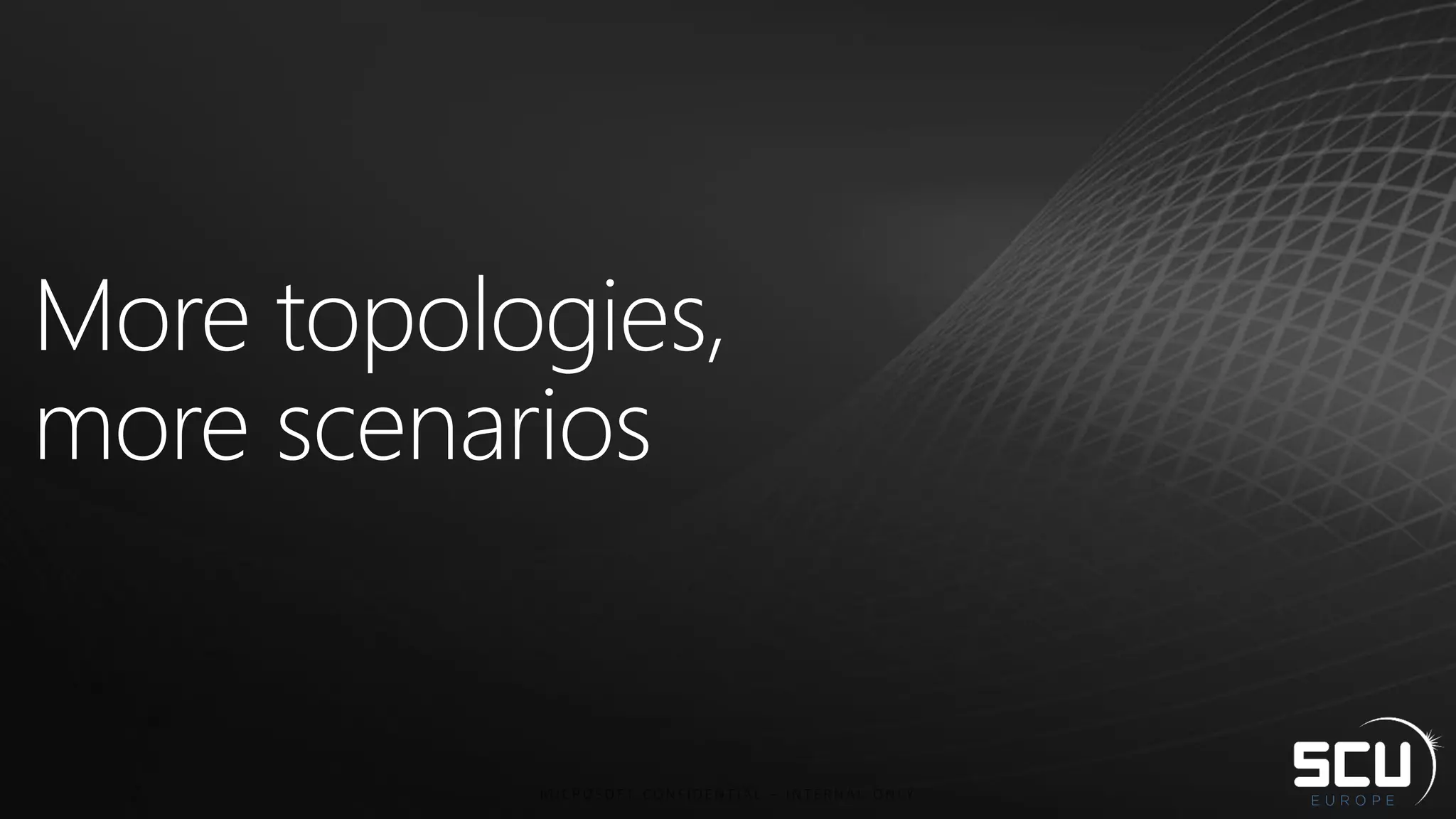 More topologies,
more scenarios
 