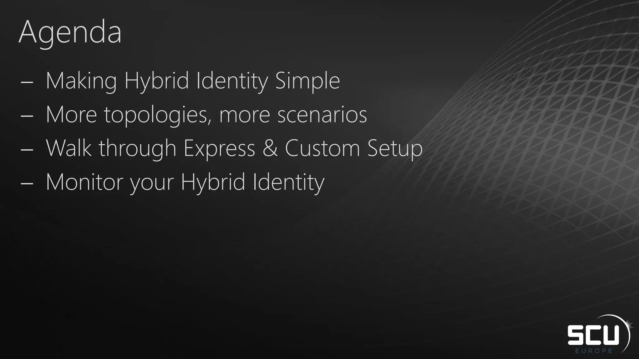 Agenda
 Making Hybrid Identity Simple
 More topologies, more scenarios
 Walk through Express & Custom Setup
 Monitor your Hybrid Identity
 