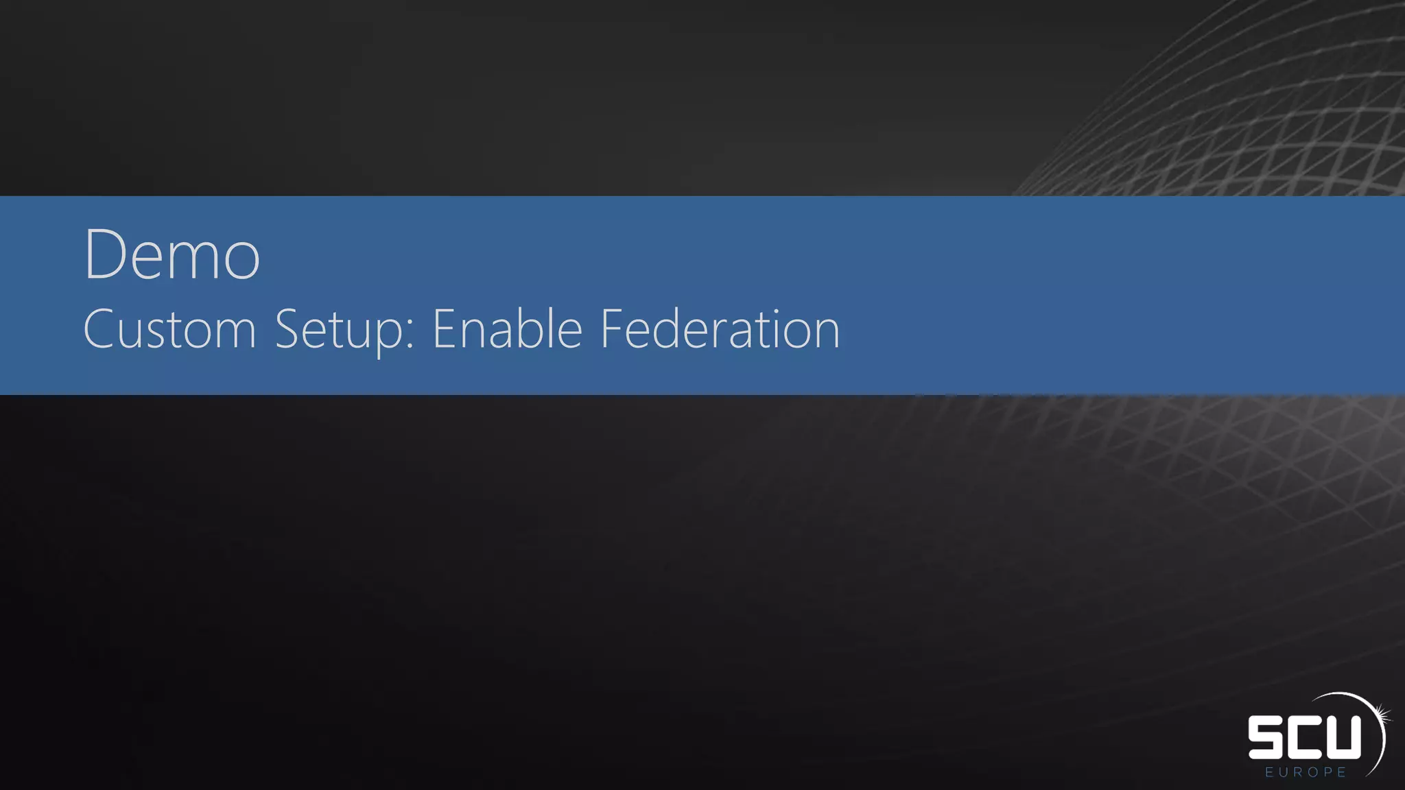 Demo
Custom Setup: Enable Federation
 
