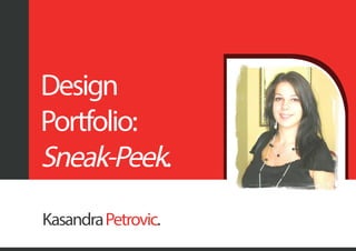 KasandraPetrovic.
Design
Portfolio:
Sneak-Peek.
 