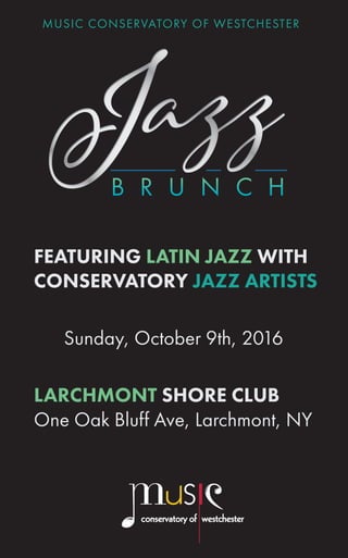 MUSIC CONSERVATORY OF WESTCHESTER
FEATURING LATIN JAZZ WITH
CONSERVATORY JAZZ ARTISTS
LARCHMONT SHORE CLUB
One Oak Bluff Ave, Larchmont, NY
Sunday, October 9th, 2016
 