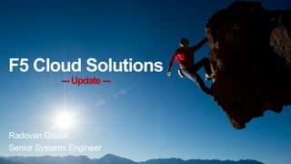 F5 Cloud Solutions
--- Update---
Radovan Gibala
Senior Systems Engineer
 