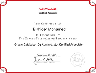 Elkhider Mohamed
Oracle Database 10g Administrator Certified Associate
December 20, 2010
218672457DBOCA10G
 