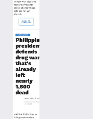 to help with spay and
neuter services for
pantry clients whose
pets are not yet
altered.
CLICK TO
COMMENT
NATIONAL NEWS
Philippine
president
defends
drug war
that's
already
left
nearly
1,800
dead
Associated Press
Published on Aug.
29, 2016
MANILA, Philippines —
Philippine President
 